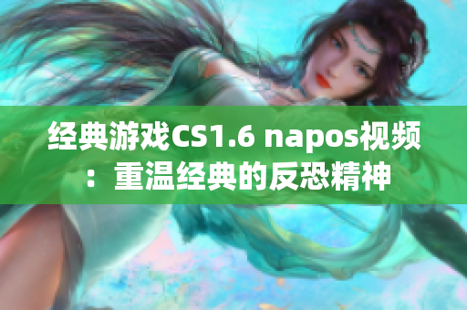 經(jīng)典游戲CS1.6 napos視頻：重溫經(jīng)典的反恐精神