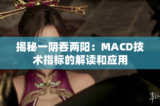 揭秘一陰吞兩陽：MACD技術(shù)指標(biāo)的解讀和應(yīng)用