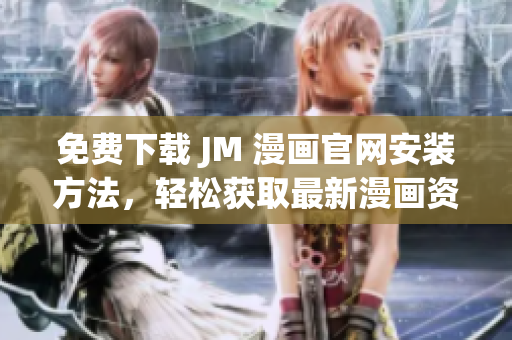 免費下載 JM 漫畫官網安裝方法，輕松獲取最新漫畫資源