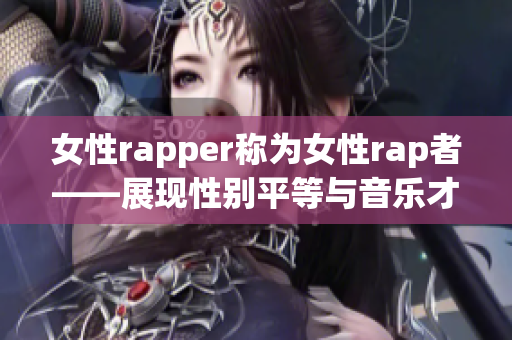 女性rapper稱為女性rap者——展現(xiàn)性別平等與音樂才華(1)