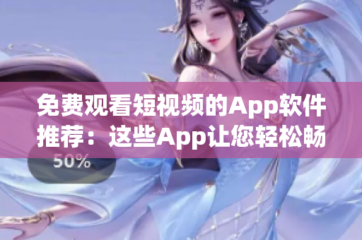 免費(fèi)觀看短視頻的App軟件推薦：這些App讓您輕松暢享精彩視頻