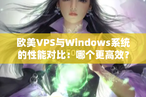 歐美VPS與Windows系統(tǒng)的性能對比：哪個更高效？