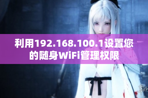 利用192.168.100.1設(shè)置您的隨身WiFi管理權(quán)限