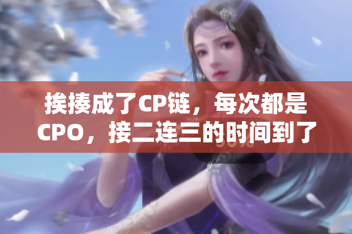 挨揍成了CP鏈，每次都是CPO，接二連三的時間到了