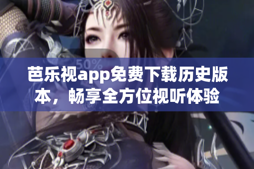 芭樂視app免費下載歷史版本，暢享全方位視聽體驗