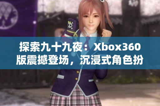 探索九十九夜：Xbox360版震撼登場，沉浸式角色扮演體驗！