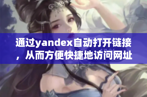 通過yandex自動打開鏈接，從而方便快捷地訪問網(wǎng)址的新方式