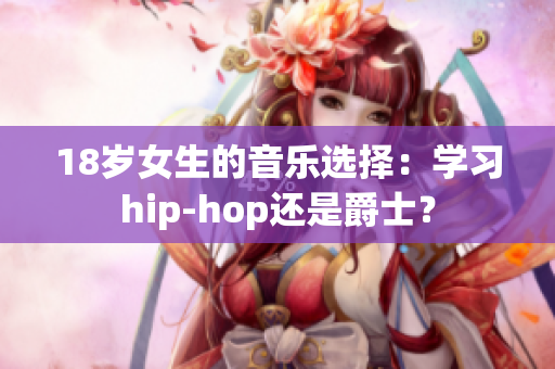 18歲女生的音樂選擇：學習hip-hop還是爵士？