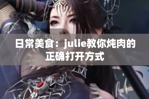 日常美食：julie教你燉肉的正確打開方式