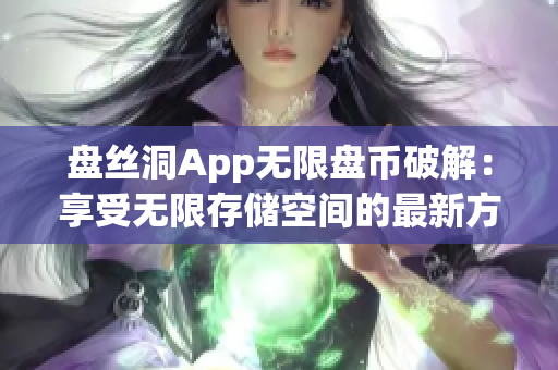 盤絲洞App無限盤幣破解：享受無限存儲空間的最新方法