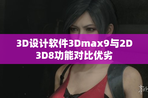 3D設(shè)計(jì)軟件3Dmax9與2D3D8功能對(duì)比優(yōu)劣