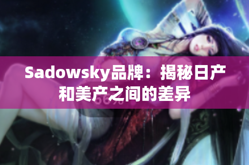 Sadowsky品牌：揭秘日產和美產之間的差異