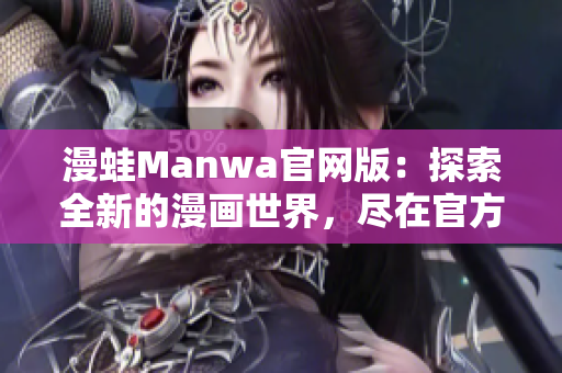 漫蛙Manwa官網(wǎng)版：探索全新的漫畫世界，盡在官方網(wǎng)站！