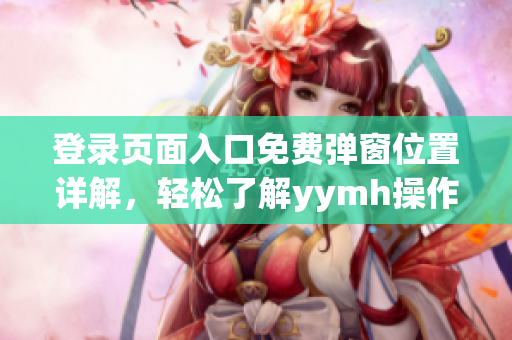 登錄頁(yè)面入口免費(fèi)彈窗位置詳解，輕松了解yymh操作步驟